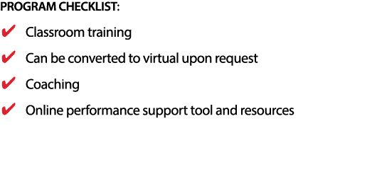 PROGRAM CHECKLIST: Classroom training Can be converted to virtual upon request Coaching Online performance support to   