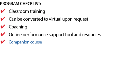PROGRAM CHECKLIST: Classroom training Can be converted to virtual upon request Coaching Online performance support to   